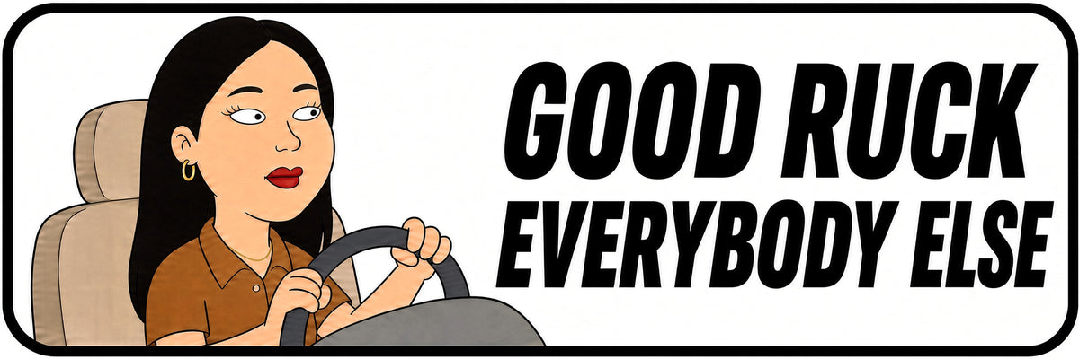 Good Ruck Every Body Else Bumper Sticker