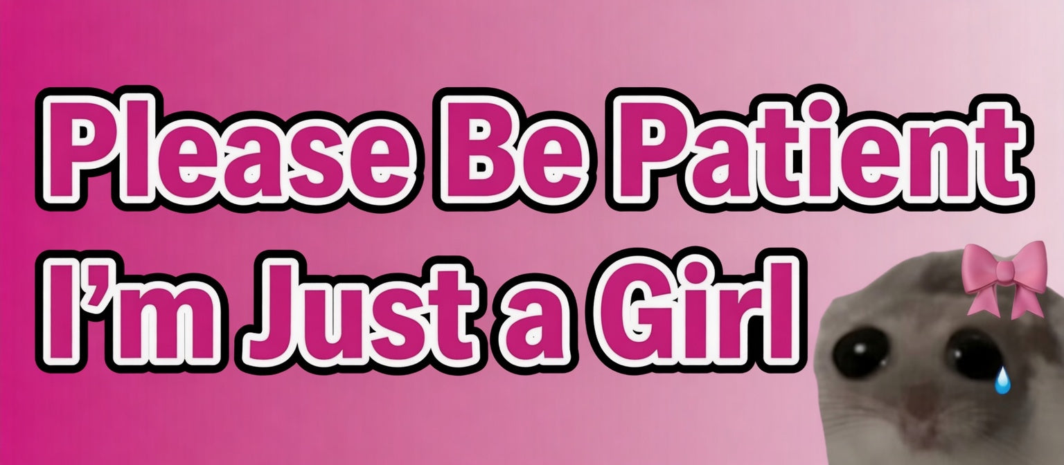 Please Be Patient I'm Just a Girl Magnet :>